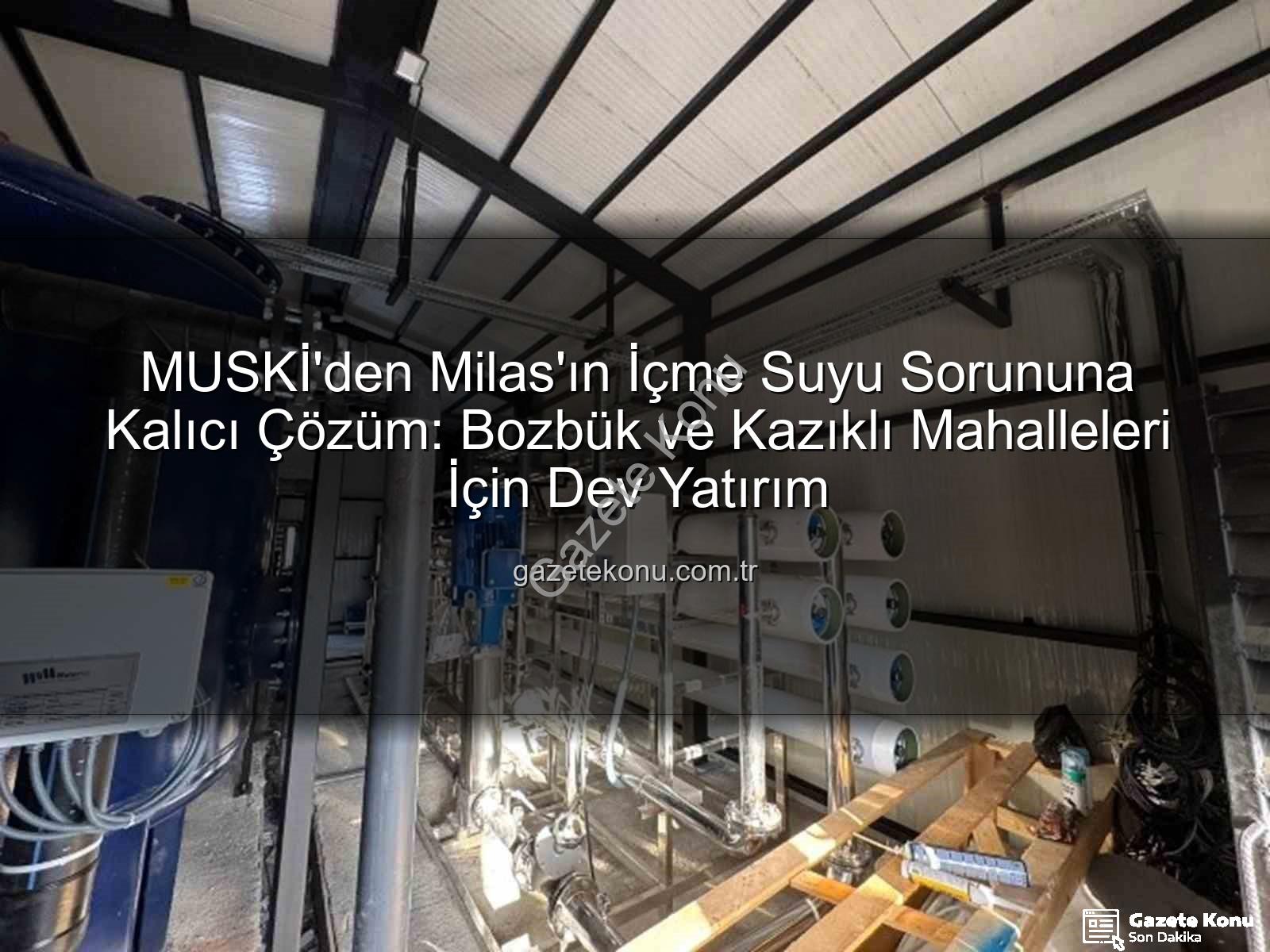 içme suyu iletkenlik - MUSKİ'den Milas'ın İçme Suyu Sorununa Kalıcı Çözüm: Bozbük ve Kazıklı Mahalleleri İçin Dev Yatırım