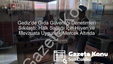Gediz’de Gıda Güvenliği Denetimleri Sıkılaştı: Halk Sağlığı İçin Hijyen ve Mevzuata Uygunluk Mercek Altında