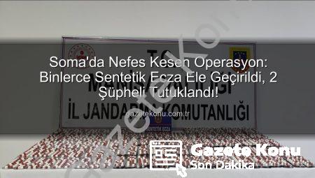 Soma’da Nefes Kesen Operasyon: Binlerce Sentetik Ecza Ele Geçirildi, 2 Şüpheli Tutuklandı!