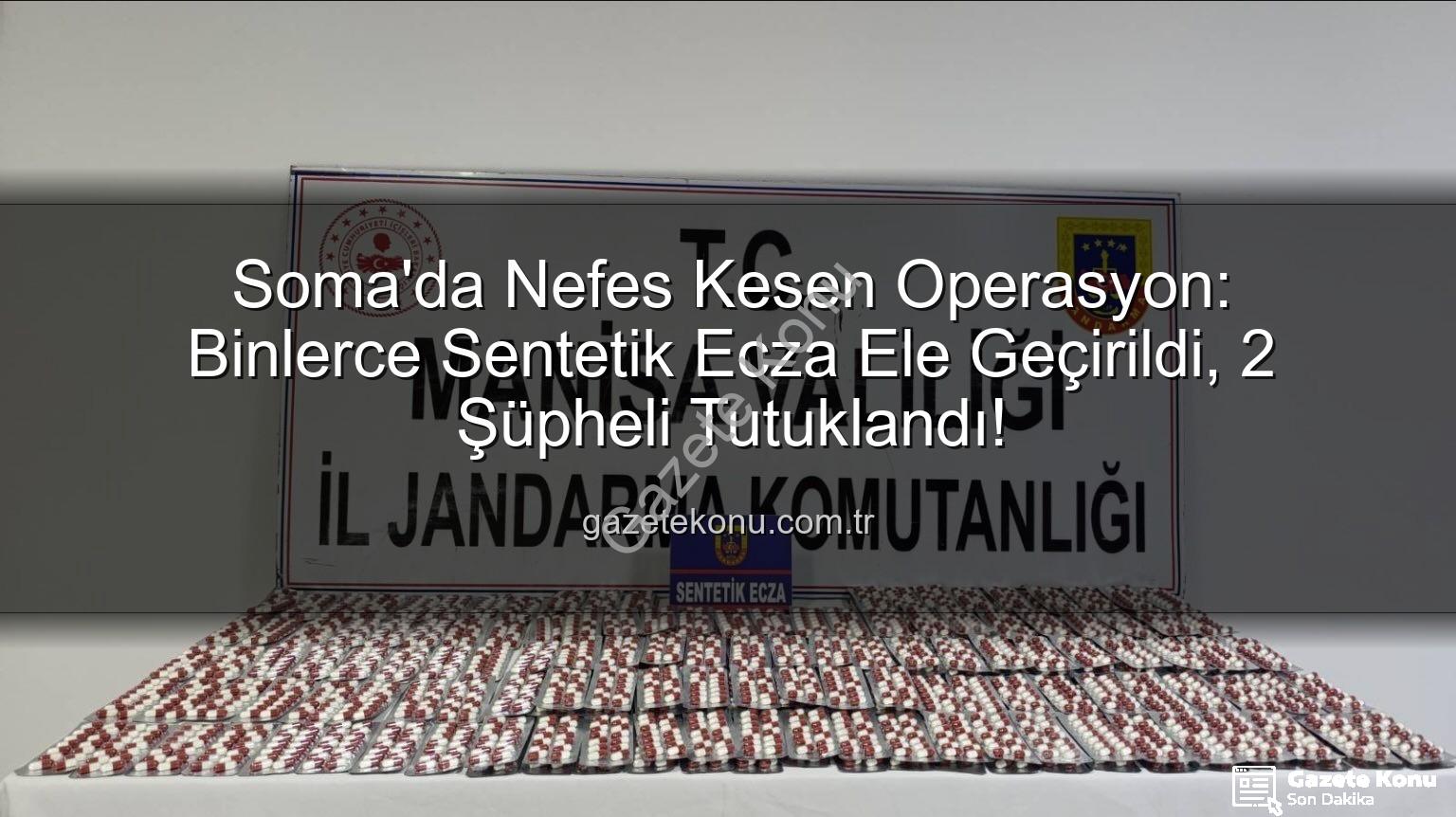 sentetik ecza - Soma'da Nefes Kesen Operasyon: Binlerce Sentetik Ecza Ele Geçirildi, 2 Şüpheli Tutuklandı!