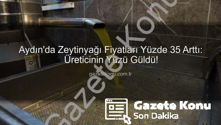 Aydın’da Zeytinyağı Fiyatları Yüzde 35 Arttı: Üreticinin Yüzü Güldü!