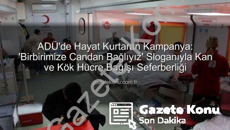 ADÜ’de Hayat Kurtaran Kampanya: ‘Birbirimize Candan Bağlıyız’ Sloganıyla Kan ve Kök Hücre Bağışı Seferberliği