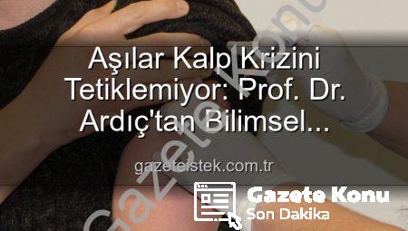 Prof. Dr. Ardıç’tan Önemli Uyarı: Aşılar Kalp Krizini Tetiklemiyor, Bilimsel Yanılgılara Dikkat!
