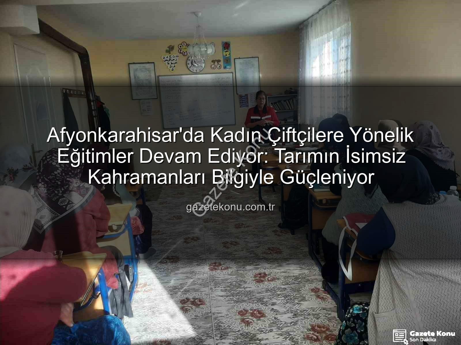 kadın çiftçi eğitimleri - Afyonkarahisar'da Kadın Çiftçilere Yönelik Eğitimler Devam Ediyor: Tarımın İsimsiz Kahramanları Bilgiyle Güçleniyor