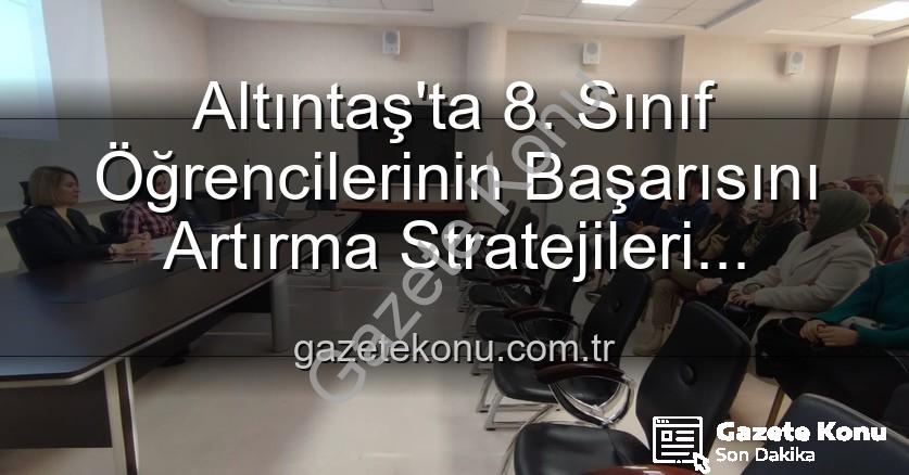 8. sınıf başarı - Altıntaş'ta 8. Sınıf Öğrencilerinin Başarısını Artırma Stratejileri Belirlendi: Eğitimde Yeni Dönem