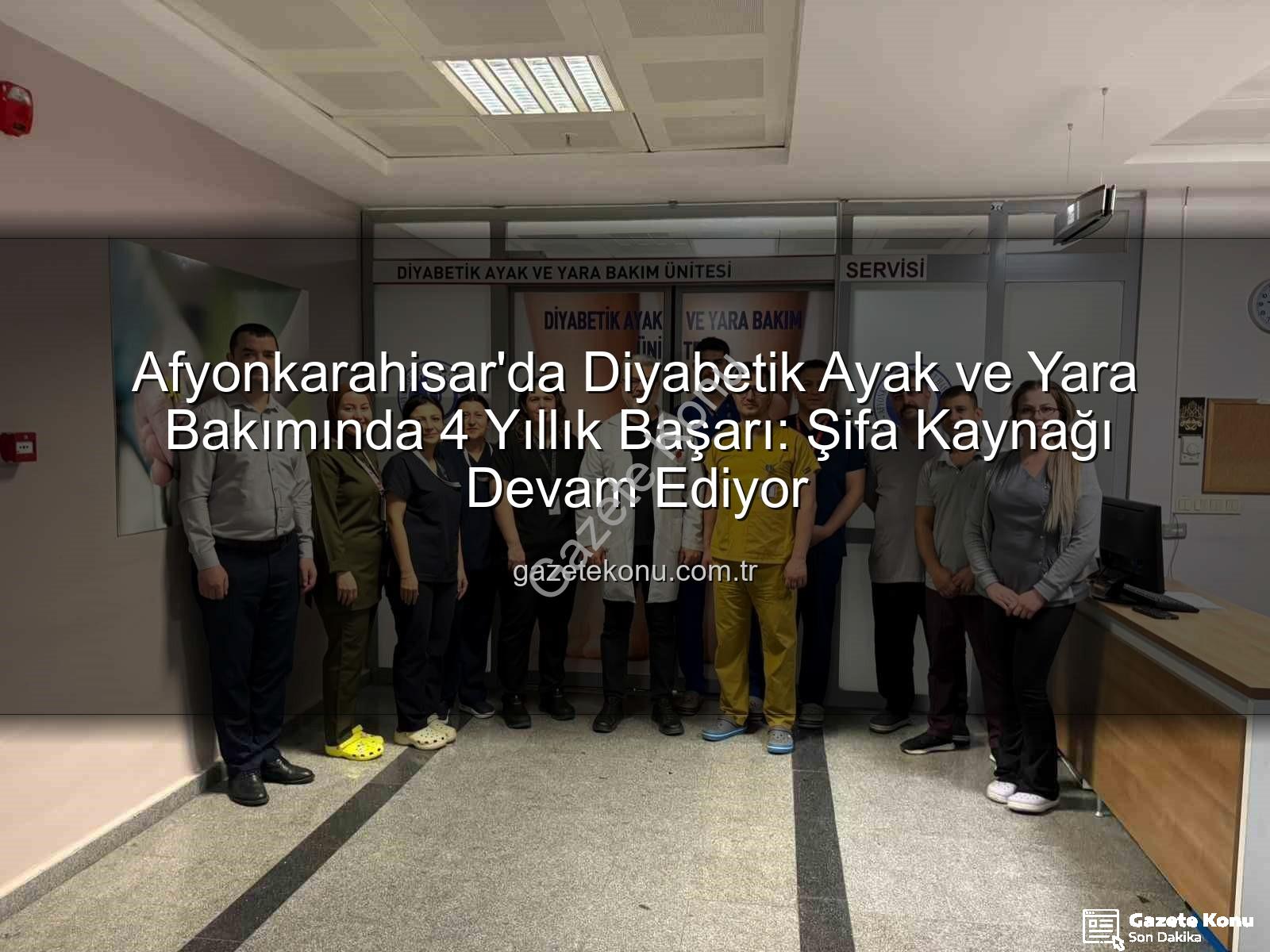Diyabetik Ayak ve Yara Bakımı - Afyonkarahisar'da Diyabetik Ayak ve Yara Bakımında 4 Yıllık Başarı: Şifa Kaynağı Devam Ediyor