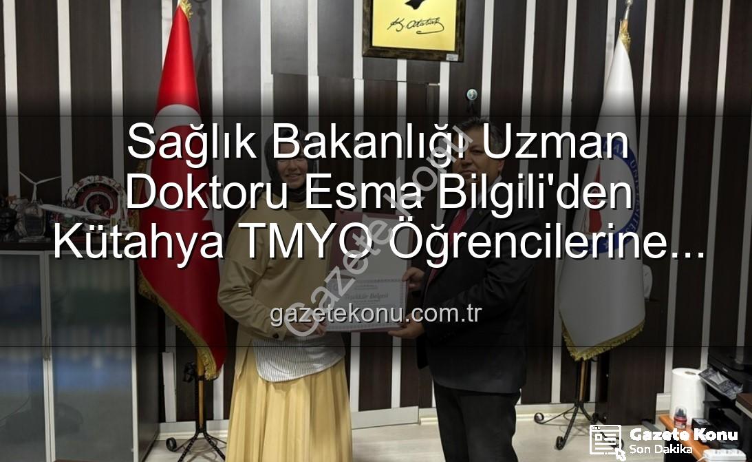Esma Bilgili kariyer - Sağlık Bakanlığı Uzman Doktoru Esma Bilgili'den Kütahya TMYO Öğrencilerine Kariyer ve Gelişim Söyleşisi