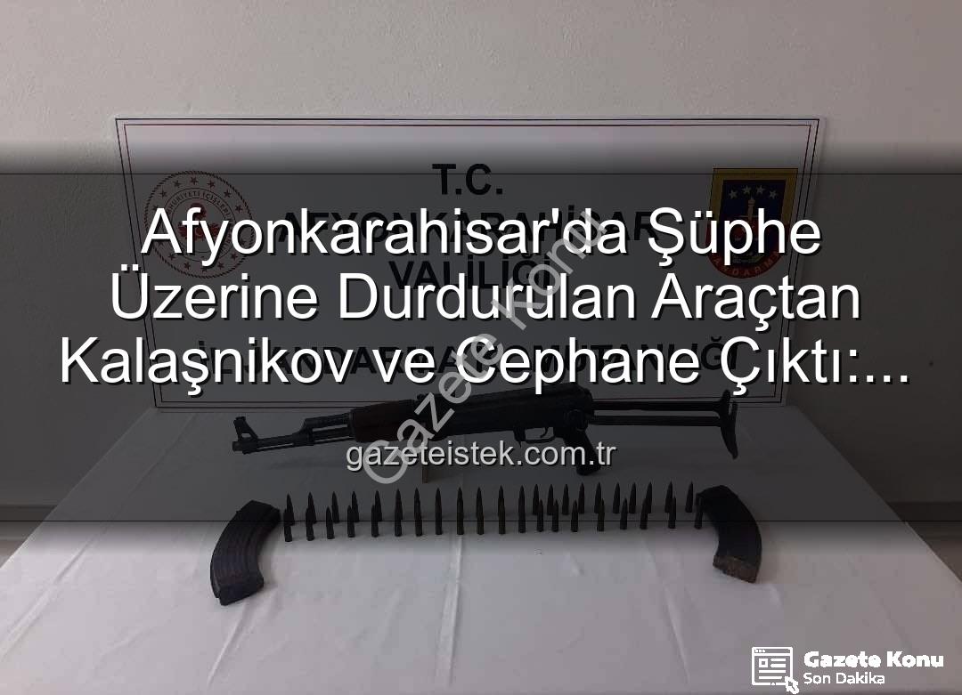 Kalaşnikov tüfeği - Afyonkarahisar'da Şüphe Üzerine Durdurulan Araçtan Kalaşnikov Tüfeği Çıktı!