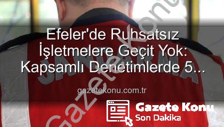 Efeler’de Ruhsatsız İşletmelere Geçit Yok: Kapsamlı Denetimlerde 5 İşletmeye Yaptırım Uygulandı