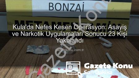 Kula’da Nefes Kesen Operasyon: Asayiş ve Narkotik Uygulamaları Sonucu 23 Kişi Yakalandı