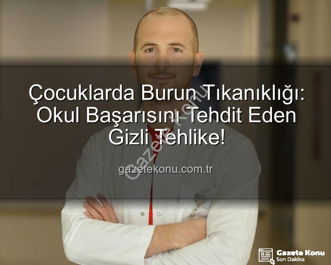 çocuklarda burun tıkanıklığı - Çocuklarda Burun Tıkanıklığı: Okul Başarısını Tehdit Eden Gizli Tehlike!
