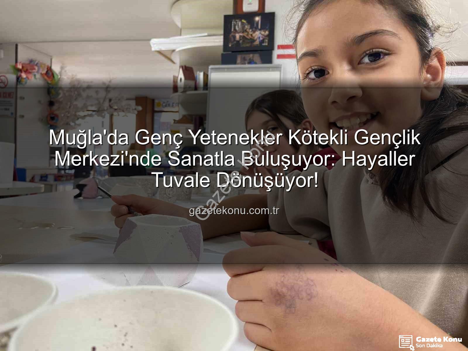 Kötekli Gençlik Merkezi - Muğla'da Genç Yetenekler Kötekli Gençlik Merkezi'nde Sanatla Buluşuyor: Hayaller Tuvale Dönüşüyor!