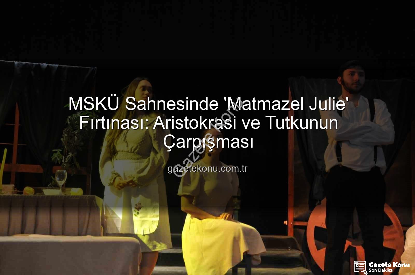 Matmazel Julie MSKÜ - MSKÜ Sahnesinde 'Matmazel Julie' Fırtınası: Aristokrasi ve Tutkunun Çarpışması