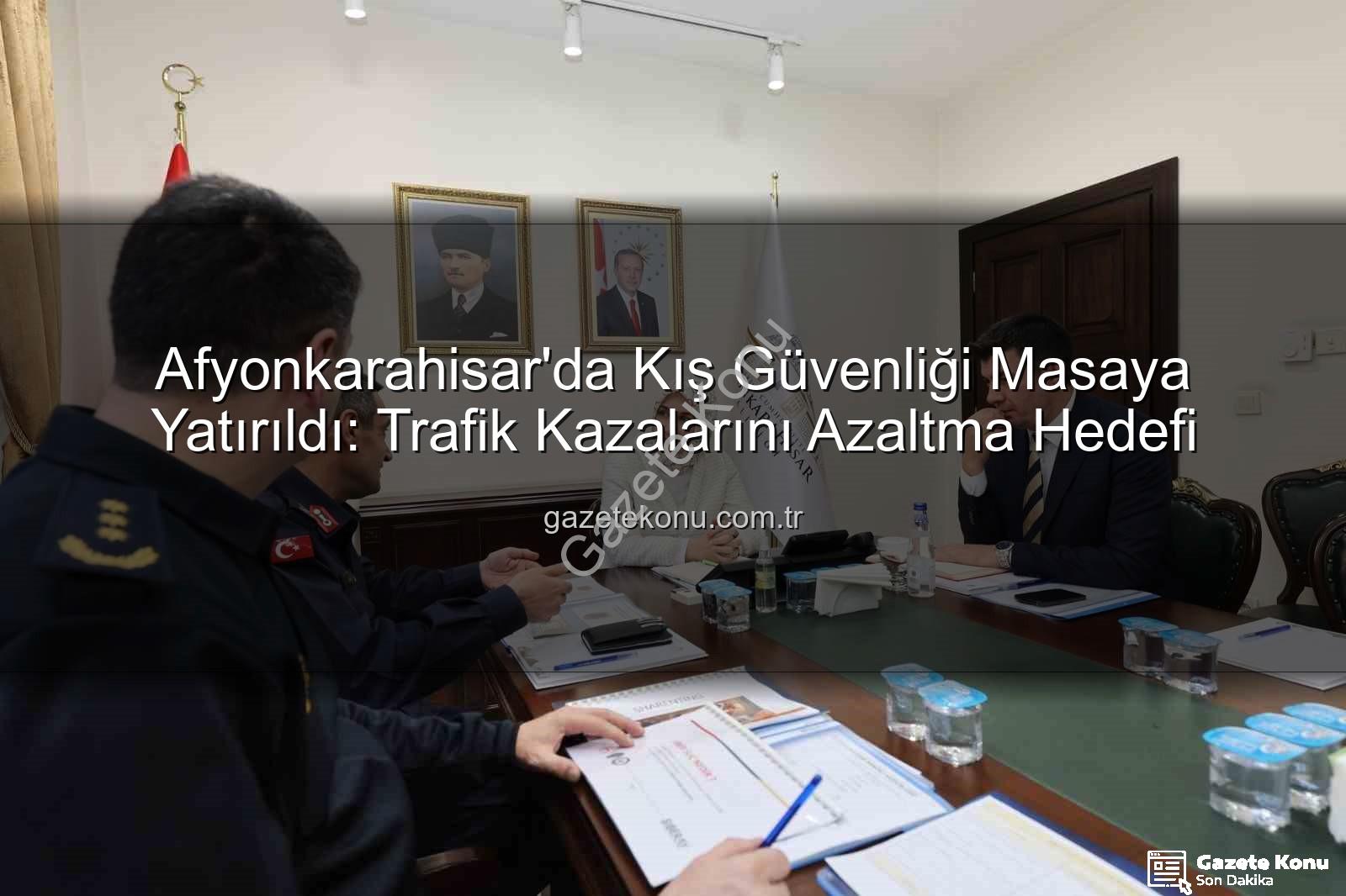 Afyonkarahisar asayiş - Afyonkarahisar'da Kış Güvenliği Masaya Yatırıldı: Trafik Kazalarını Azaltma Hedefi