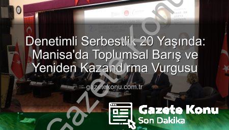 Denetimli Serbestlik 20 Yaşında: Manisa’da Toplumsal Barış ve Yeniden Kazandırma Vurgusu