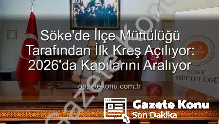 Söke’de İlçe Müftülüğü Tarafından İlk Kreş Açılıyor: 2026’da Kapılarını Aralıyor