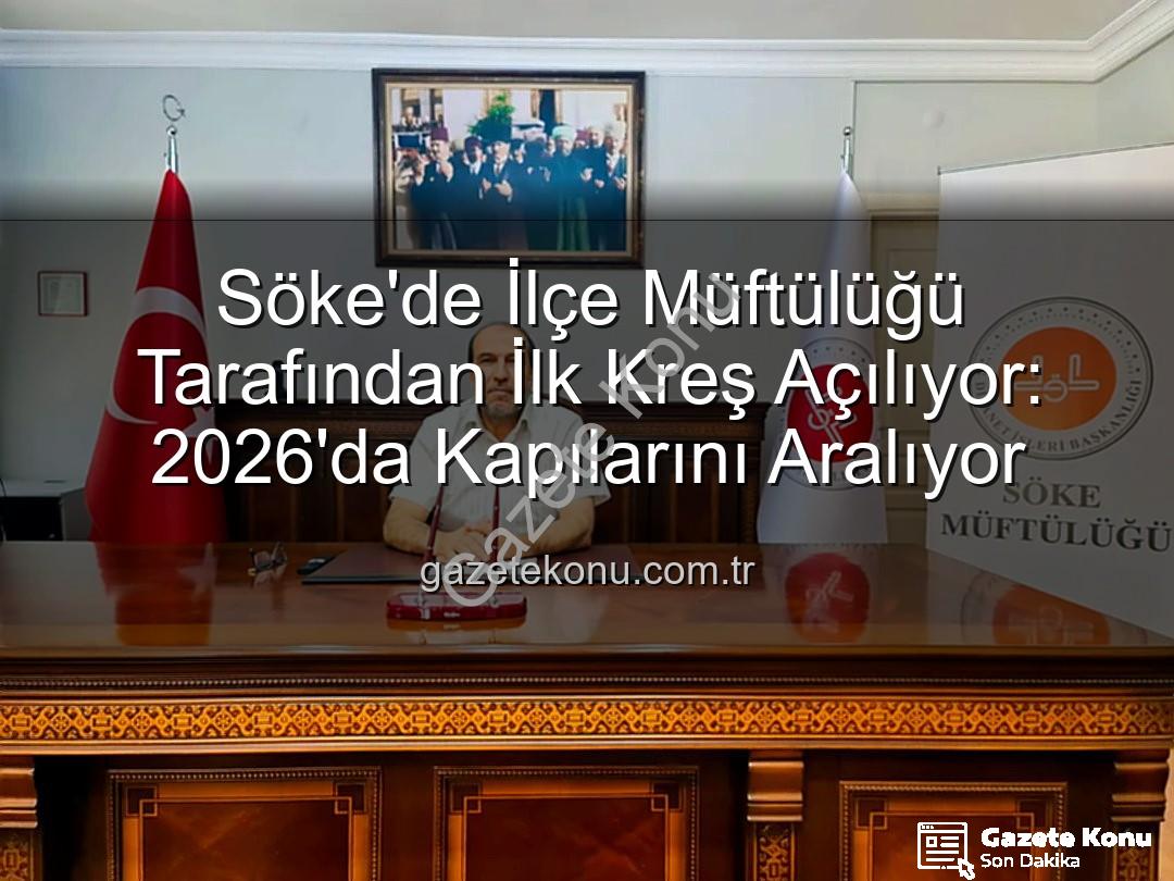 Söke müftülük kreş - Söke'de İlçe Müftülüğü Tarafından İlk Kreş Açılıyor: 2026'da Kapılarını Aralıyor