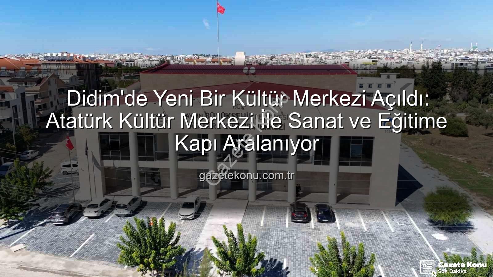 Didim Atatürk Kültür Merkezi - Didim'de Yeni Bir Kültür Merkezi Açıldı: Atatürk Kültür Merkezi İle Sanat ve Eğitime Kapı Aralanıyor