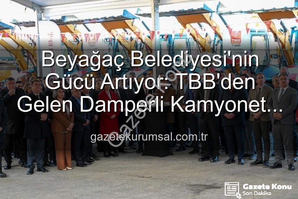 Beyağaç Belediyesi araç - Beyağaç Belediyesi Gücüne Güç Kattı: Yeni Damperli Kamyonet Hizmete Sunuldu!