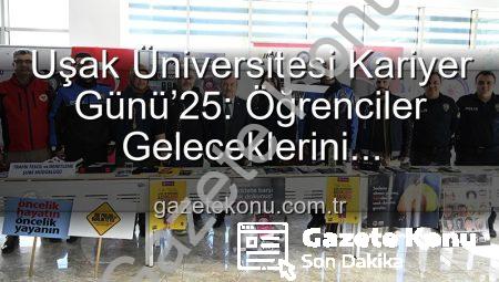Uşak Üniversitesi Kariyer Günü’25: Öğrenciler Geleceklerini Profesyonellerle Şekillendirdi