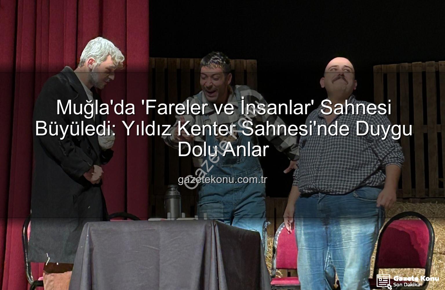 Fareler ve İnsanlar Muğla - Muğla'da 'Fareler ve İnsanlar' Sahnesi Büyüledi: Yıldız Kenter Sahnesi'nde Duygu Dolu Anlar