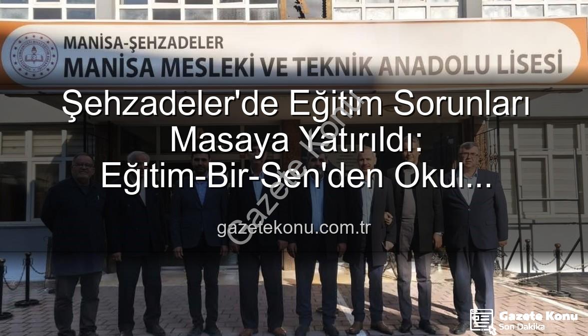 eğitim sorunları - Şehzadeler'de Eğitim Sorunları Masaya Yatırıldı: Eğitim-Bir-Sen'den Okul Ziyaretleri