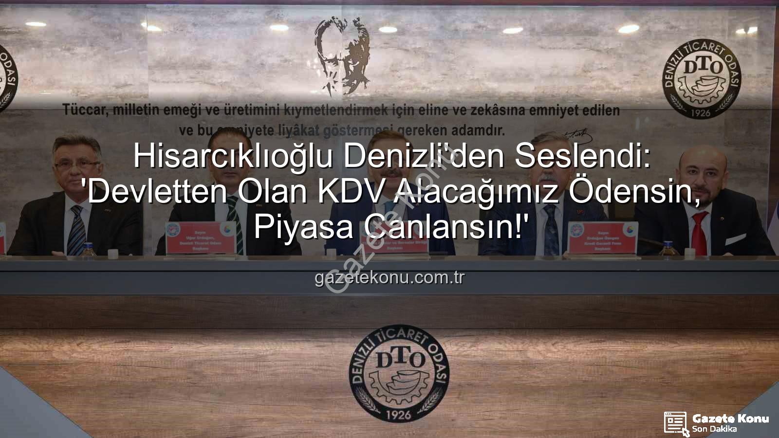 KDV alacakları - Hisarcıklıoğlu Denizli'den Seslendi: 'Devletten Olan KDV Alacağımız Ödensin, Piyasa Canlansın!'