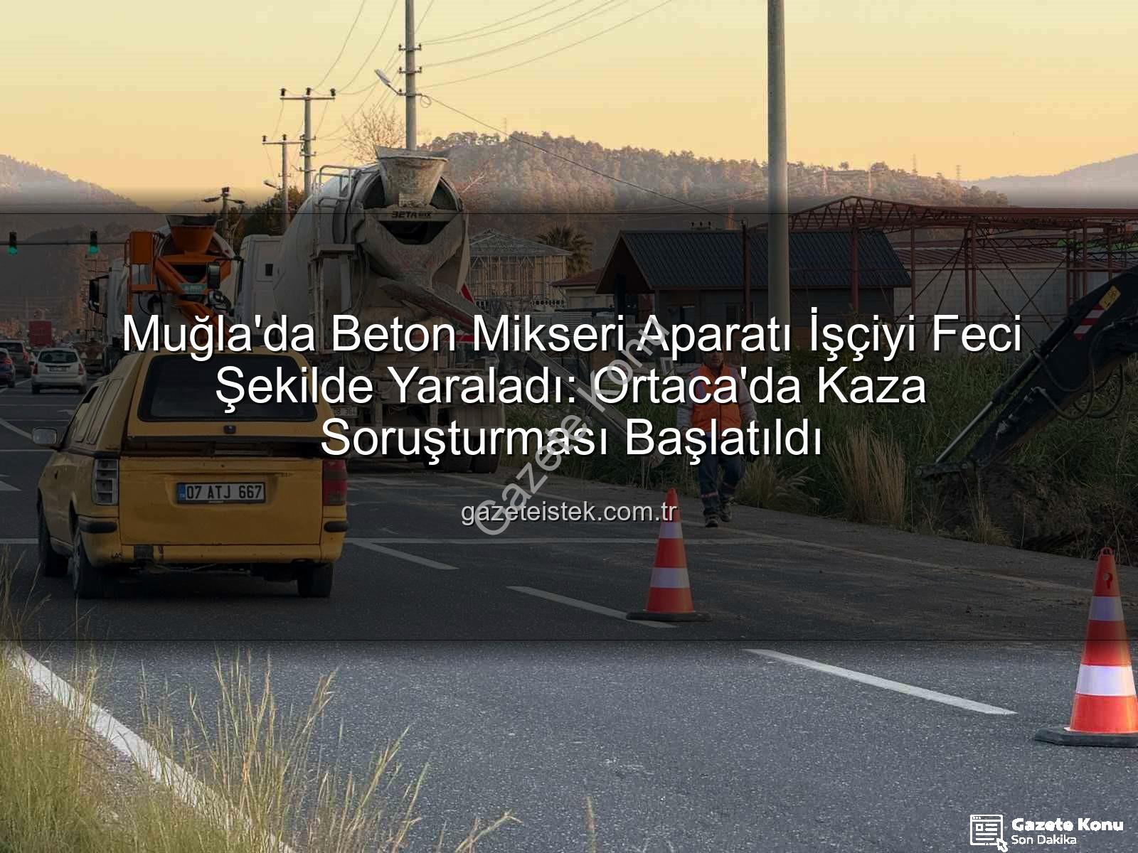 beton mikseri kazası - Muğla'da Şok Eden Kaza: Beton Mikseri Aparatı İşçiyi Hastanelik Etti!