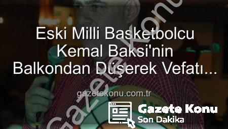 Eski Milli Basketbolcu Kemal Baksi’nin Balkondan Düşerek Vefatı Spor Camiasını Yasa Boğdu: Soruşturma Başlatıldı