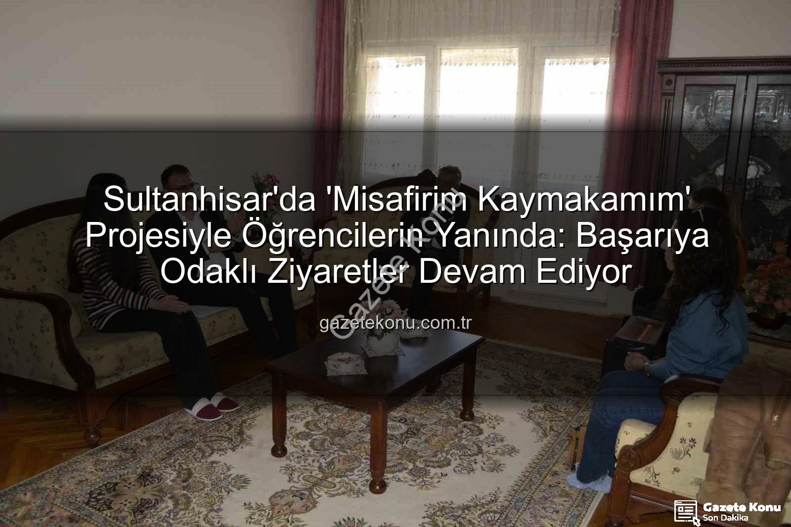 Misafirim Kaymakamım - Sultanhisar'da 'Misafirim Kaymakamım' Projesiyle Öğrencilerin Yanında: Başarıya Odaklı Ziyaretler Devam Ediyor