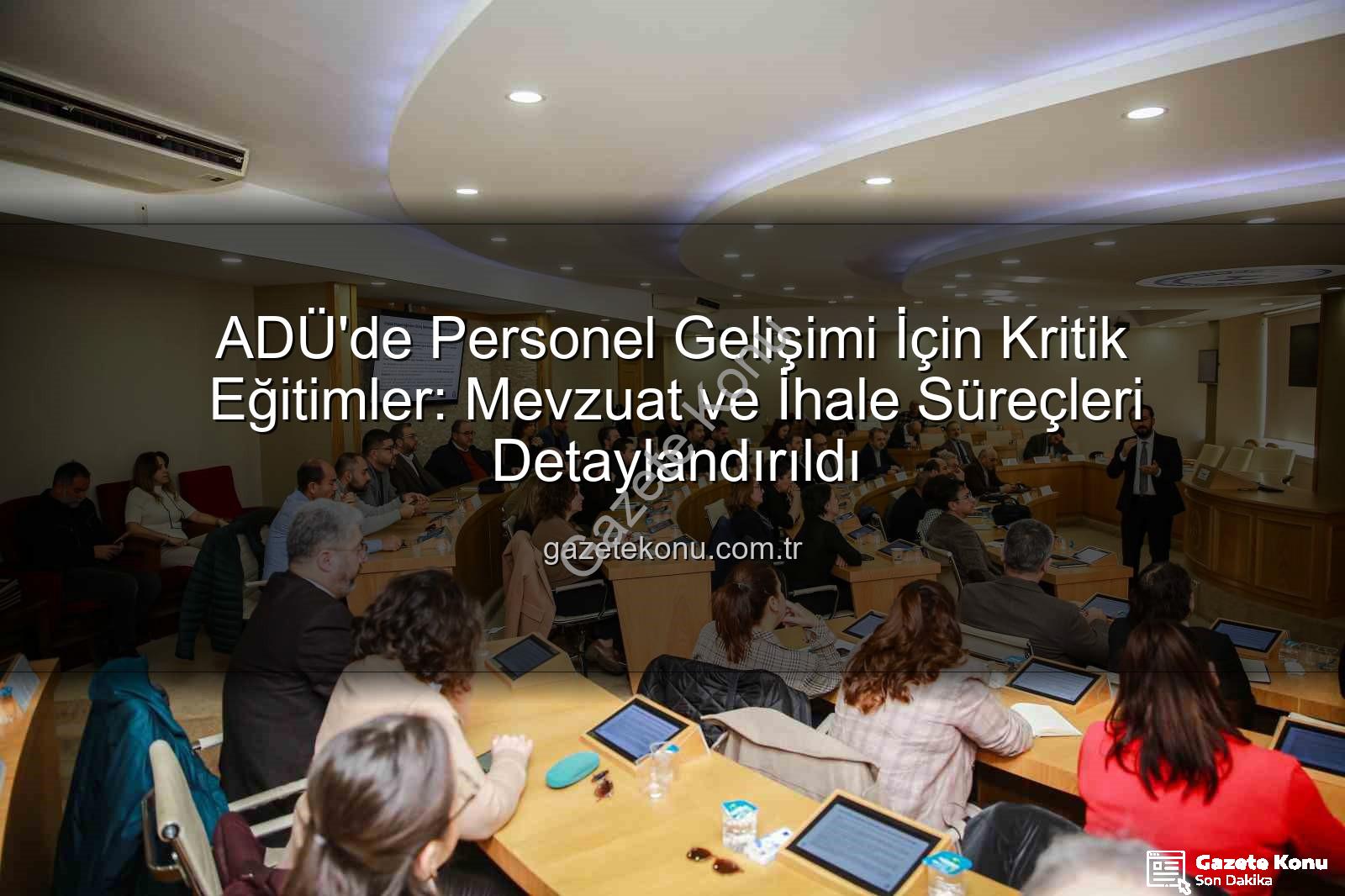 ADÜ personel eğitimleri - ADÜ'de Personel Gelişimi İçin Kritik Eğitimler: Mevzuat ve İhale Süreçleri Detaylandırıldı