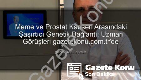 Meme ve Prostat Kanseri Arasındaki Şaşırtıcı Genetik Bağlantı: Uzman Görüşleri gazetekonu.com.tr’de