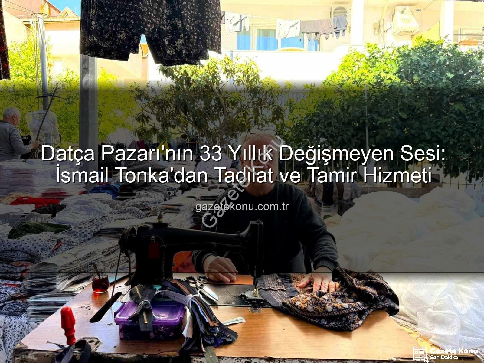 Datça Pazarı - Datça Pazarı'nın 33 Yıllık Değişmeyen Sesi: İsmail Tonka'dan Tadilat ve Tamir Hizmeti