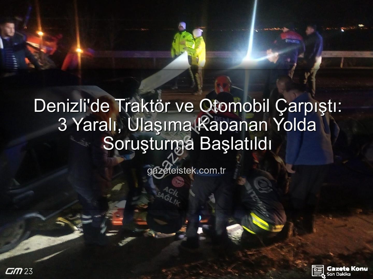 traktör otomobil kazası - Denizli'de Karayolu Savaş Alanına Döndü: Traktör ve Otomobil Çarpıştı, 3 Yaralı!