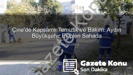 Çine’de Kapsamlı Temizlik ve Bakım: Aydın Büyükşehir Ekipleri Sahada