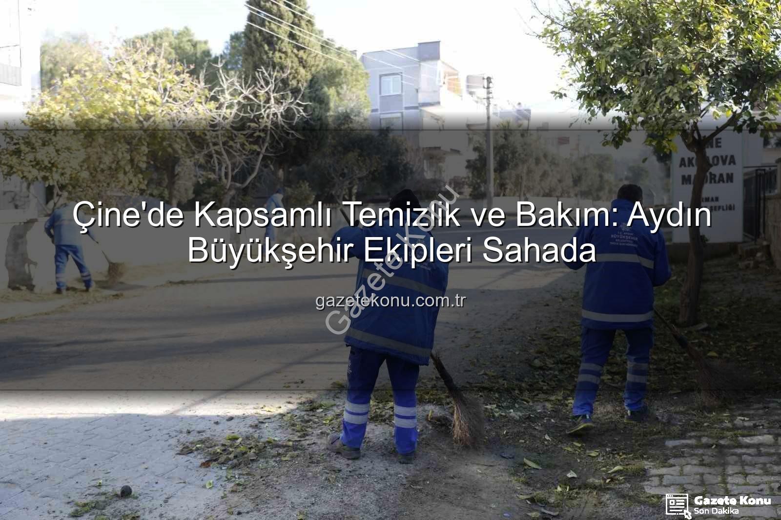 Çine temizlik bakım - Çine'de Kapsamlı Temizlik ve Bakım: Aydın Büyükşehir Ekipleri Sahada