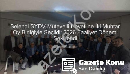 Selendi SYDV Mütevelli Heyeti’ne İki Muhtar Oy Birliğiyle Seçildi: 2026 Faaliyet Dönemi Şekillendi