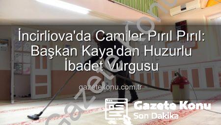 İncirliova’da Camiler Pırıl Pırıl: Başkan Kaya’dan Huzurlu İbadet Vurgusu