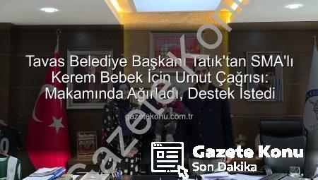 Tavas Belediye Başkanı Tatık’tan SMA’lı Kerem Bebek İçin Umut Çağrısı: Makamında Ağırladı, Destek İstedi