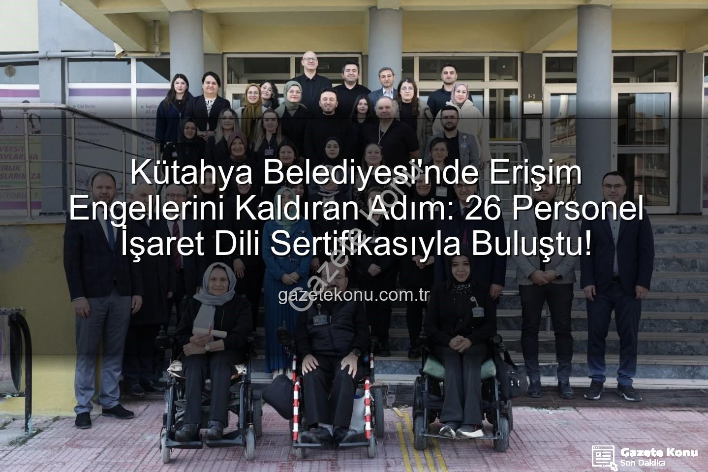işaret dili eğitimi - Kütahya Belediyesi'nde Erişim Engellerini Kaldıran Adım: 26 Personel İşaret Dili Sertifikasıyla Buluştu!