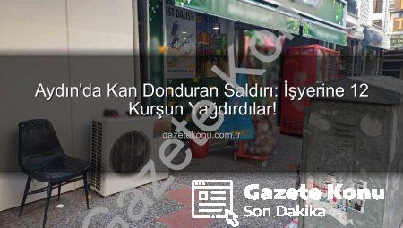 Aydın’da Kan Donduran Saldırı: İşyerine 12 Kurşun Yağdırdılar!