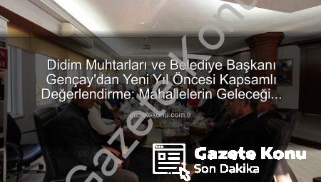 Didim Muhtarları ve Belediye Başkanı Gençay’dan Yeni Yıl Öncesi Kapsamlı Değerlendirme: Mahallelerin Geleceği Masada