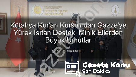 Kütahya Kur’an Kursu’ndan Gazze’ye Yürek Isıtan Destek: Minik Ellerden Büyük Umutlar
