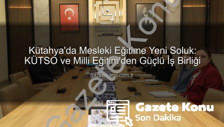 Kütahya’da Mesleki Eğitime Yeni Soluk: KÜTSO ve Milli Eğitim’den Güçlü İş Birliği