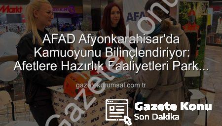 AFAD Afyonkarahisar’da Kapılarını Halkına Açtı: Afet Bilinci Oluşturma Çalışmaları Göz Kamaştırdı