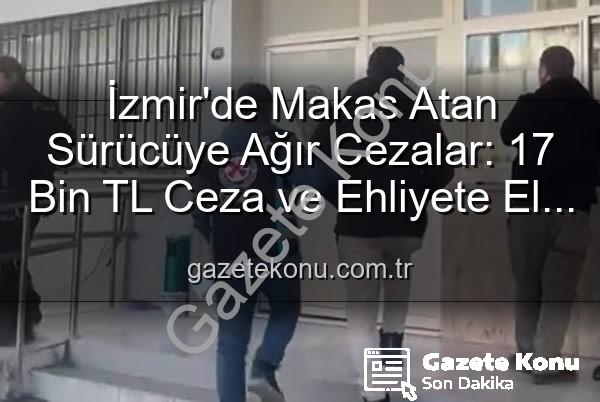 makas atan sürücü - İzmir'de Makas Atan Sürücüye Ağır Cezalar: 17 Bin TL Ceza ve Ehliyete El Konuldu!