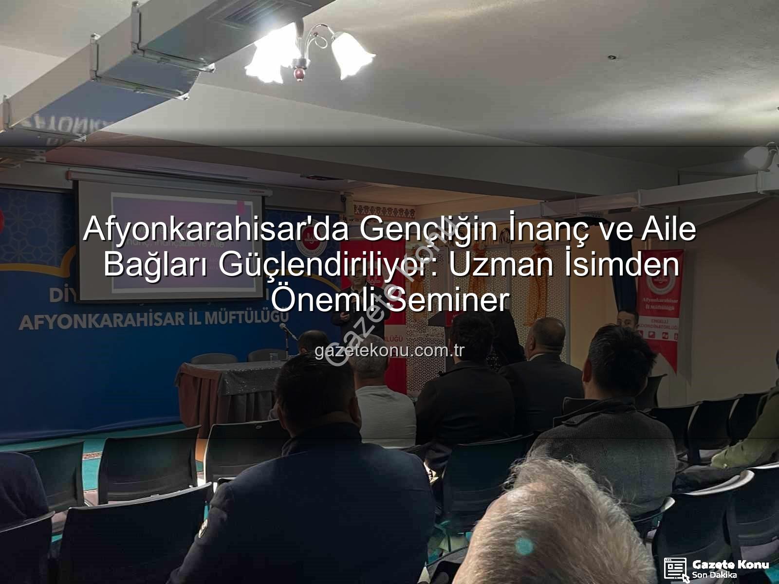 üniversite gençliği inanç aile - Afyonkarahisar'da Gençliğin İnanç ve Aile Bağları Güçlendiriliyor: Uzman İsimden Önemli Seminer