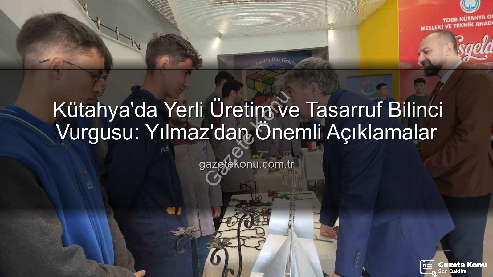 yerli üretim - Kütahya'da Yerli Üretim ve Tasarruf Bilinci Vurgusu: Yılmaz'dan Önemli Açıklamalar