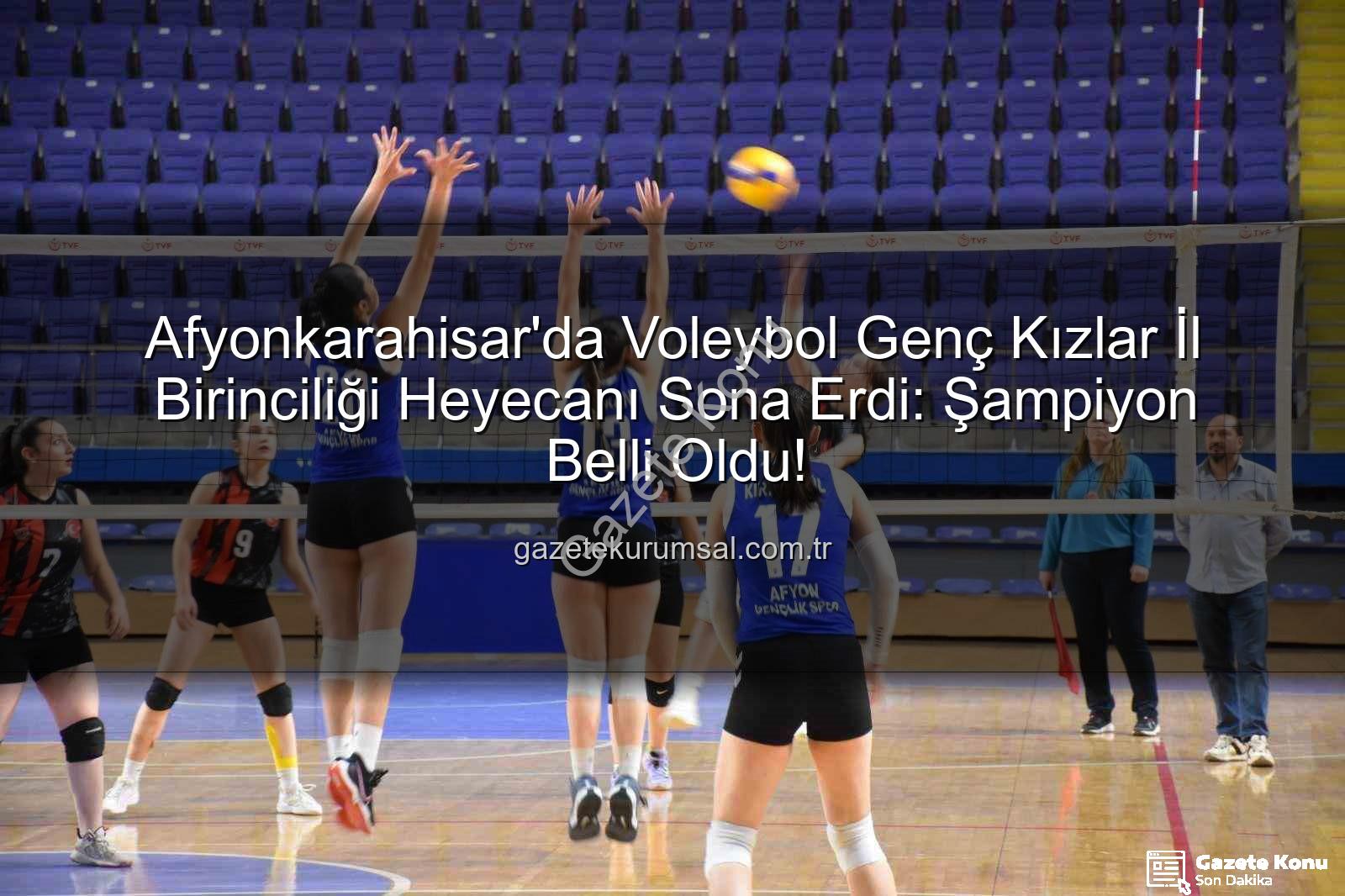 Genç Kızlar Voleybol - Afyonkarahisar'da Genç Kızlar Voleybol Heyecanı Dorukta: İl Birinciliği Müsabakaları Nefes Kesti!