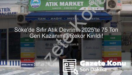 Söke’de Sıfır Atık Devrimi: 2025’te 75 Ton Geri Kazanımla Rekor Kırıldı!